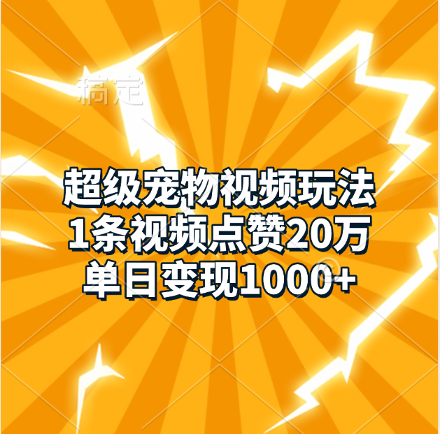 超级宠物视频玩法，1条视频点赞20万，单日变现1000+武野创库-网创项目资源站-副业项目-创业项目-搞钱项目武野创库