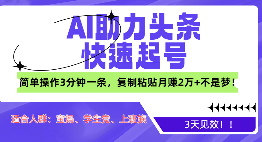 AI助力头条快速起号,3天见效!简单操作3分钟一条,复制粘贴月赚2万+不是梦!武野创库-网创项目资源站-副业项目-创业项目-搞钱项目武野创库