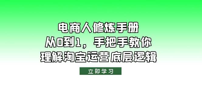 电商人修炼·手册，从0到1，手把手教你理解淘宝运营底层逻辑网创吧-网创项目资源站-副业项目-创业项目-搞钱项目武野创库