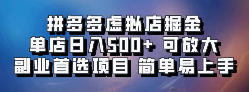 拼多多虚拟店掘金 单店日入500+ 可放大 副业首选项目 简单易上手武野创库-网创项目资源站-副业项目-创业项目-搞钱项目武野创库