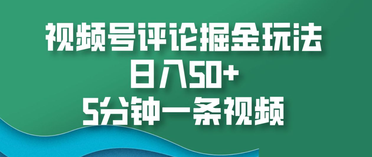 视频号评论掘金玩法,日入50+,5分钟一条视频!武野创库-网创项目资源站-副业项目-创业项目-搞钱项目武野创库