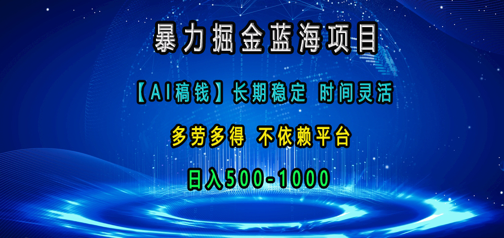 暴力掘金蓝海项目，【AI稿钱】长期稳定，时间灵活，多劳多得，不依赖平台，日入500-1000武野创库-网创项目资源站-副业项目-创业项目-搞钱项目武野创库