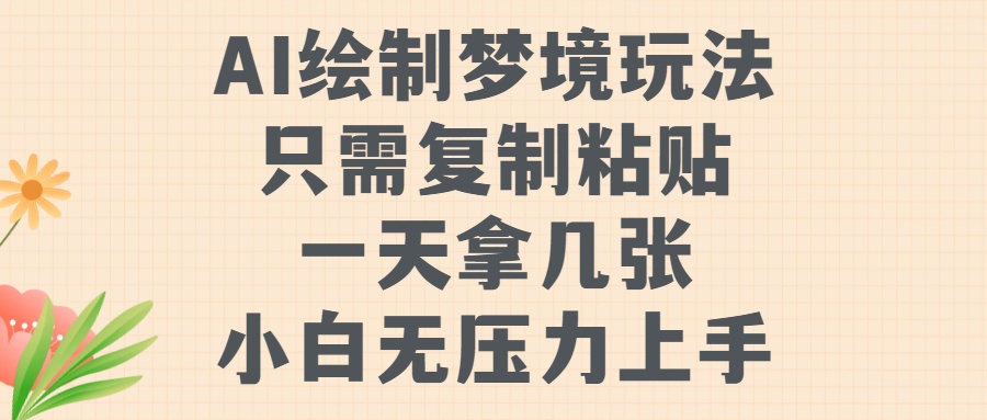 AI绘制梦境玩法,只需要复制粘贴,一天轻松拿几张,小白无压力上手武野创库-网创项目资源站-副业项目-创业项目-搞钱项目武野创库