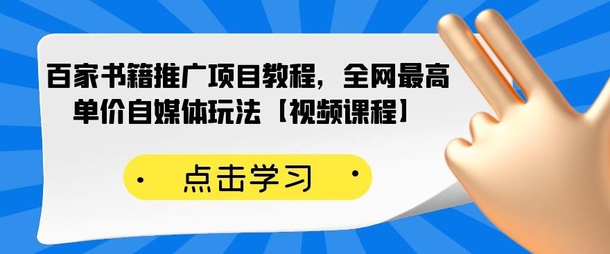 百家书籍推广项目教程,全网最高单价自媒体玩法【视频课程】网创吧-网创项目资源站-副业项目-创业项目-搞钱项目网创吧