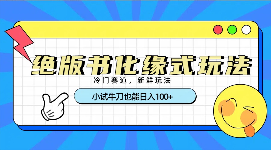 冷门赛道绝版书化缘式玩法，小试牛刀也能日入100+网创吧-网创项目资源站-副业项目-创业项目-搞钱项目网创吧