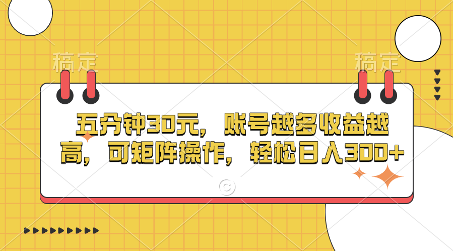 五分钟30元，账号越多收益越高，可矩阵操作，轻松日入300+武野创库-网创项目资源站-副业项目-创业项目-搞钱项目武野创库