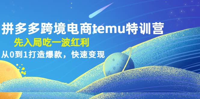 拼多多跨境电商temu特训营:先入局吃一波红利,从0到1打造爆款,快速变现网创吧-网创项目资源站-副业项目-创业项目-搞钱项目网创吧