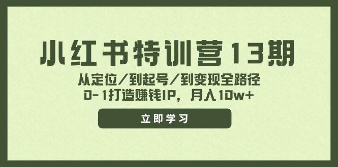 小红书特训营13期,从定位/到起号/到变现全路径,0-1打造赚钱IP,月入10w+武野创库-网创项目资源站-副业项目-创业项目-搞钱项目武野创库