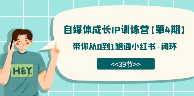 自媒体-成长IP训练营【第4期】：带你从0到1跑通小红书-闭环（39节）网创吧-网创项目资源站-副业项目-创业项目-搞钱项目武野创库