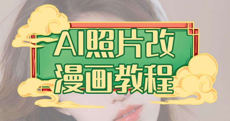 AI照片改漫画教程，0基础小白也能操作【揭秘】武野创库-网创项目资源站-副业项目-创业项目-搞钱项目武野创库