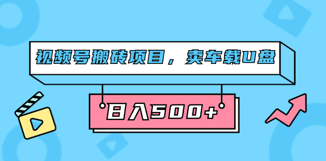 视频号搬砖项目,卖车载U盘,简单轻松,0门槛日入500+(附831G素材)网创吧-网创项目资源站-副业项目-创业项目-搞钱项目网创吧
