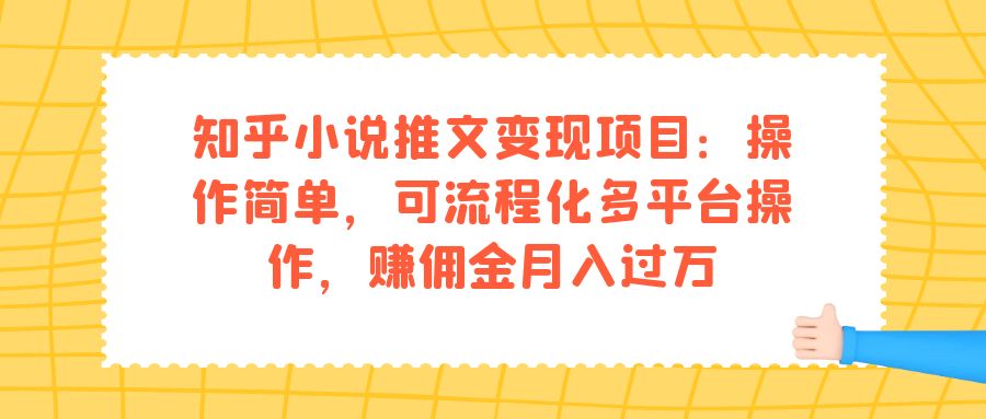 知乎小说推文变现项目:操作简单,可流程化多平台操作,赚佣金月入过万网创吧-网创项目资源站-副业项目-创业项目-搞钱项目网创吧