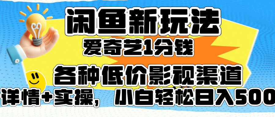 闲鱼新玩法，爱奇艺会员1分钱及各种低价影视渠道，小白轻松日入500+武野创库-网创项目资源站-副业项目-创业项目-搞钱项目武野创库