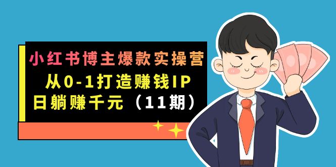 小红书博主爆款实操营·第11期:从0-1打造赚钱IP,日躺赚千元,9月完结新课网创吧-网创项目资源站-副业项目-创业项目-搞钱项目网创吧