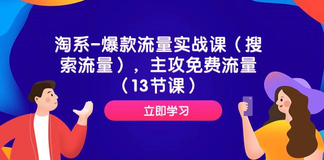 淘系-爆款流量实战课（搜索流量），主攻免费流量（13节课）网创吧-网创项目资源站-副业项目-创业项目-搞钱项目武野创库