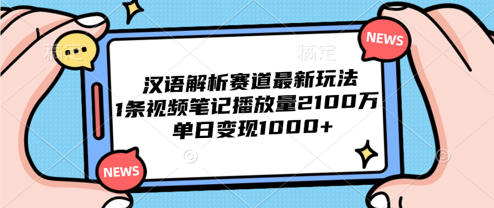 汉语解析赛道最新玩法，1条视频笔记播放量2100万，单日变现1000+武野创库-网创项目资源站-副业项目-创业项目-搞钱项目武野创库