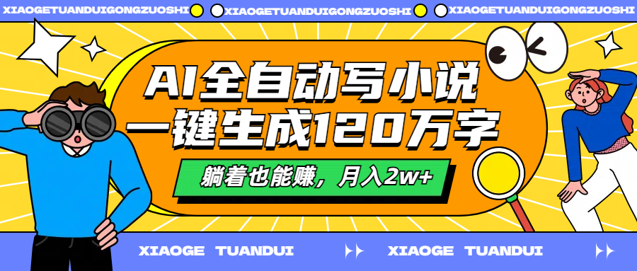 AI全自动写小说,一键生成120万字,躺着也能赚,月入2w+武野创库-网创项目资源站-副业项目-创业项目-搞钱项目武野创库