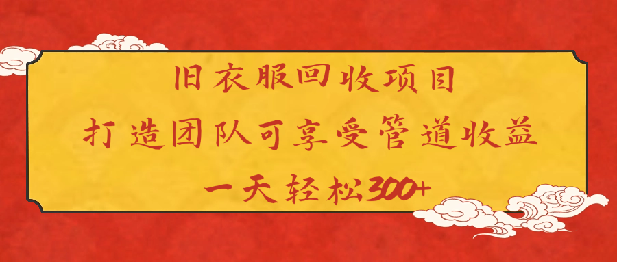 旧衣服回收项目打造团队可享受管道收益一天轻松300+网创吧-网创项目资源站-副业项目-创业项目-搞钱项目网创吧