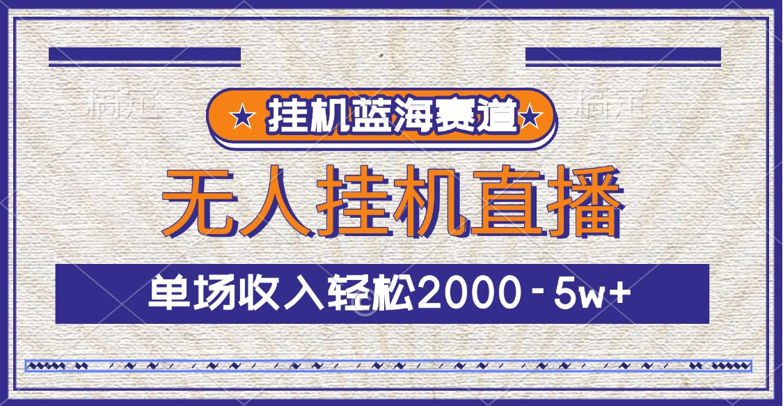 挂机蓝海赛道,无人挂机直播,单场收入轻松2000-5w+网创吧-网创项目资源站-副业项目-创业项目-搞钱项目网创吧