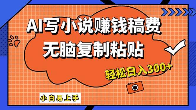AI一键智能写小说，只需复制粘贴，小白也能成为小说家 轻松日入300+武野创库-网创项目资源站-副业项目-创业项目-搞钱项目武野创库