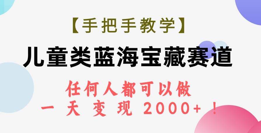 【手把手教学】儿童类蓝海宝藏赛道，任何人都可以做，一天轻松变现2000+！武野创库-网创项目资源站-副业项目-创业项目-搞钱项目武野创库