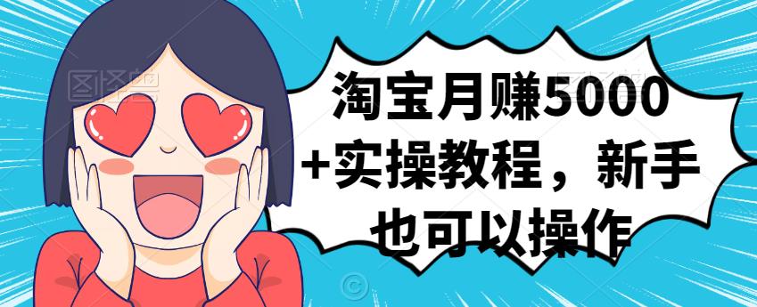 淘宝月赚5000+实操教程,新手也可以操作网创吧-网创项目资源站-副业项目-创业项目-搞钱项目网创吧