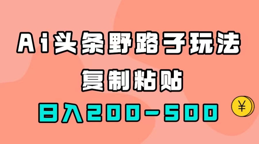 AI头条野路子玩法,只需复制粘贴,日入200-500+网创吧-网创项目资源站-副业项目-创业项目-搞钱项目网创吧