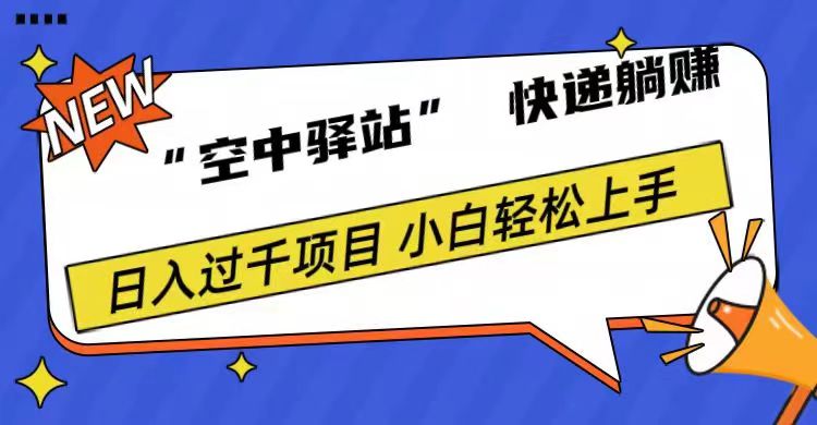 0成本“空中驿站”快递躺赚，日入1000+武野创库-网创项目资源站-副业项目-创业项目-搞钱项目武野创库