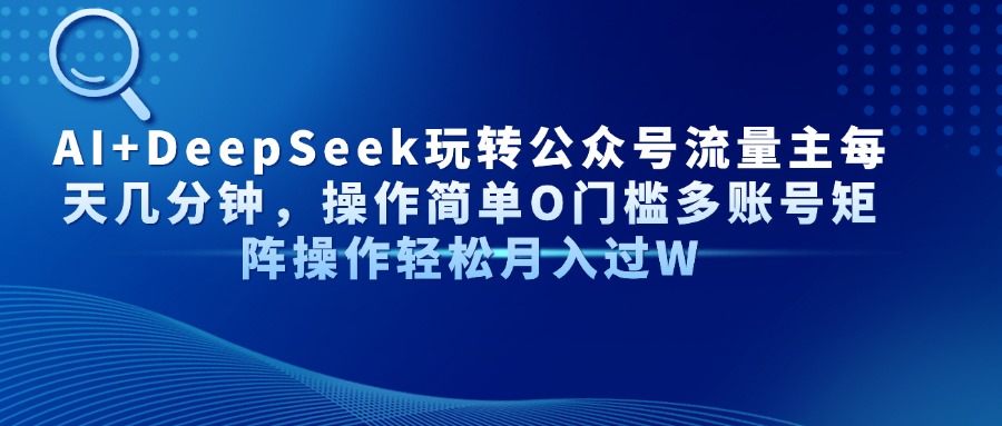 Al+Deepseek玩转公众号流量主每天几分钟,操作简单0门槛多账号矩阵操作轻松月入过W网创吧-网创项目资源站-副业项目-创业项目-搞钱项目网创吧