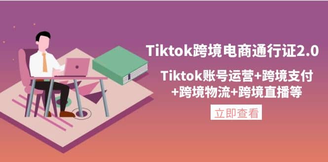 Tiktok跨境电商通行证2.0,Tiktok账号运营+跨境支付+跨境物流+跨境直播等网创吧-网创项目资源站-副业项目-创业项目-搞钱项目网创吧