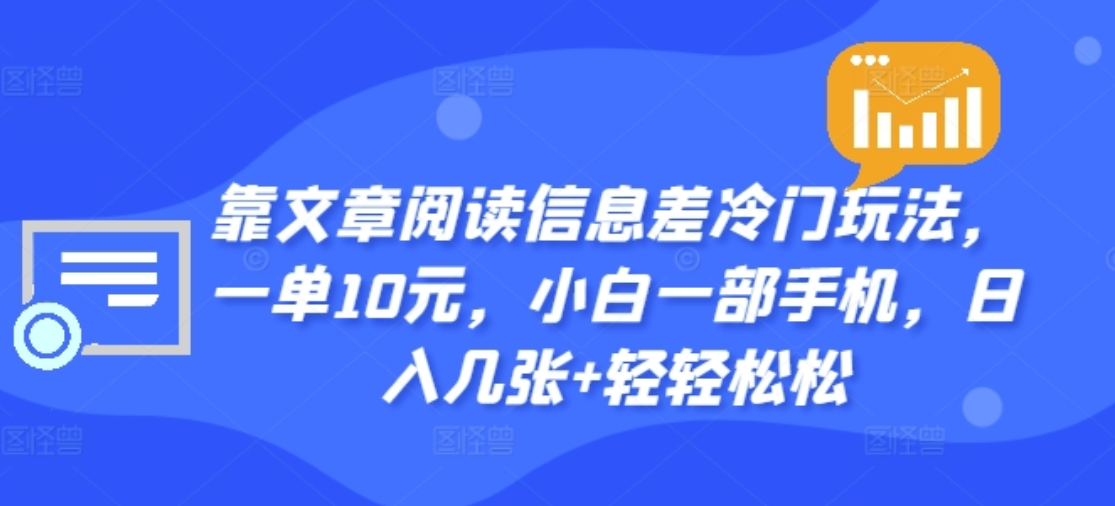 靠文章阅读信息差冷门玩法,一单十元,轻松做到日入2000+网创吧-网创项目资源站-副业项目-创业项目-搞钱项目武野创库