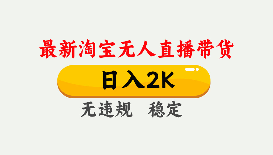 淘宝无人直播【最新】，日入2K，独家技术，无违规无封号，可矩阵，长期稳定【揭秘】网创吧-网创项目资源站-副业项目-创业项目-搞钱项目网创吧