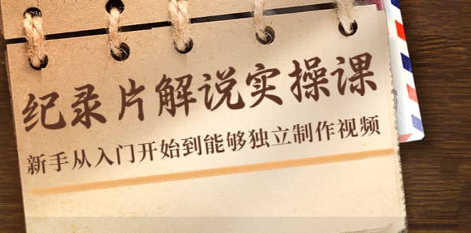 纪录片解说实操课,新手从入门开始到能够独立制作视频(22节课)网创吧-网创项目资源站-副业项目-创业项目-搞钱项目网创吧