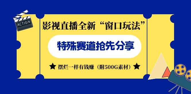 影视直播全新“窗口玩法”特殊赛道抢先分享！摆烂一样有钱赚（附500G素材）武野创库-网创项目资源站-副业项目-创业项目-搞钱项目武野创库