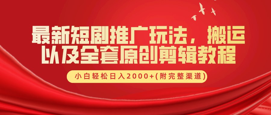 最新短剧推广玩法，搬运及全套原创剪辑教程(附完整渠道)，小白轻松日入2000+网创吧-网创项目资源站-副业项目-创业项目-搞钱项目武野创库