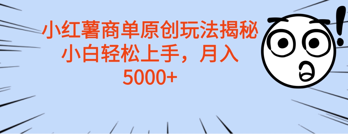 小红薯商单玩法揭秘，小白轻松上手，月入5000+武野创库-网创项目资源站-副业项目-创业项目-搞钱项目武野创库