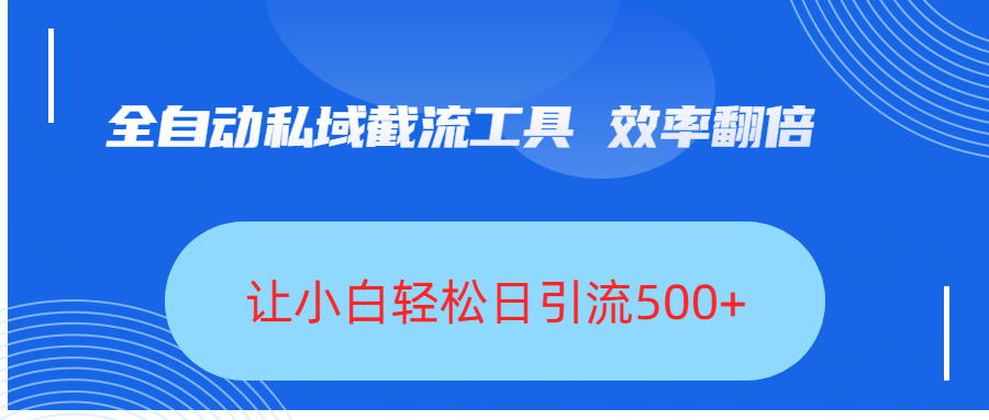 全自动私域截流工具,效率翻倍,让小白轻松日引流500+武野创库-网创项目资源站-副业项目-创业项目-搞钱项目武野创库