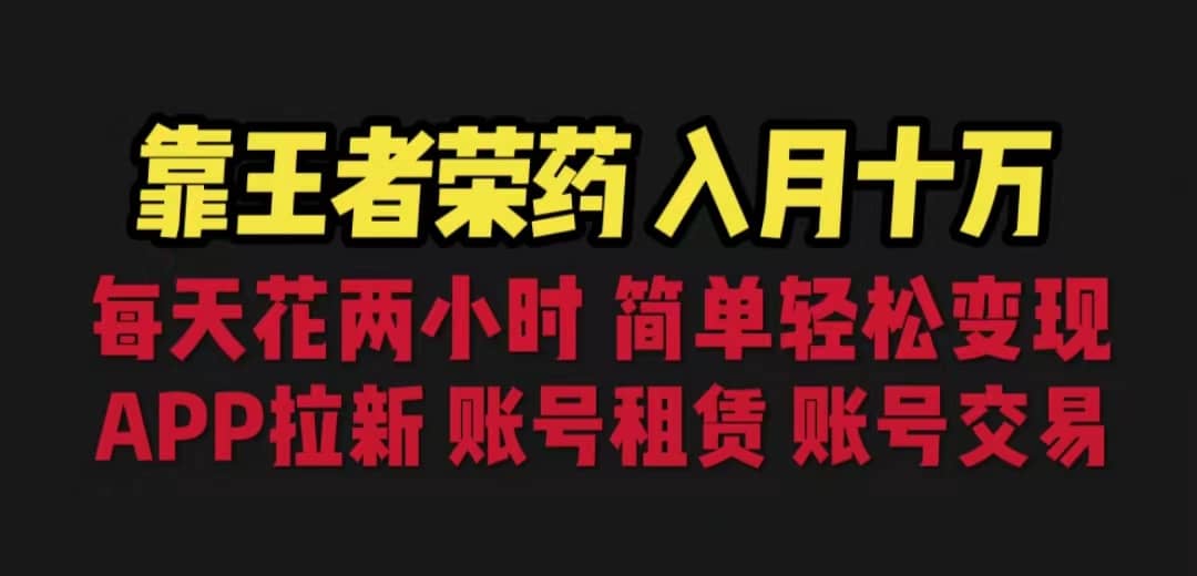 靠王者荣耀，月入十万，每天花两小时。多种变现，拉新、账号租赁，账号交易网创吧-网创项目资源站-副业项目-创业项目-搞钱项目网创吧