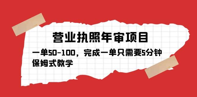 营业执照年审项目，一单50-100，完成一单只需要5分钟，保姆式教学武野创库-网创项目资源站-副业项目-创业项目-搞钱项目武野创库