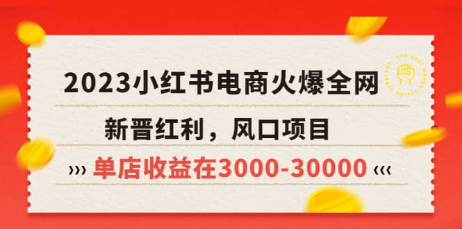2023小红书电商火爆全网，新晋红利，风口项目，单店收益在3000-30000武野创库-网创项目资源站-副业项目-创业项目-搞钱项目武野创库