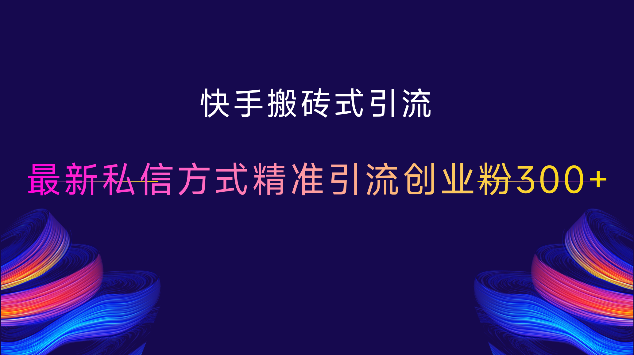快手搬砖式引流，最新私信方式，精准引流创业粉300+武野创库-网创项目资源站-副业项目-创业项目-搞钱项目武野创库