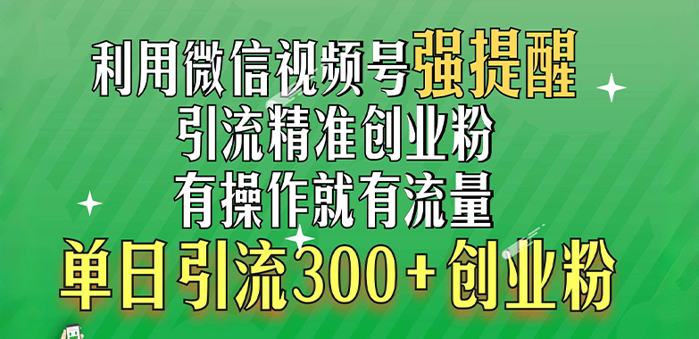 利用微信视频号“强提醒”功能,引流精准创业粉,有操作就有流量,单日引流300+创业粉武野创库-网创项目资源站-副业项目-创业项目-搞钱项目武野创库