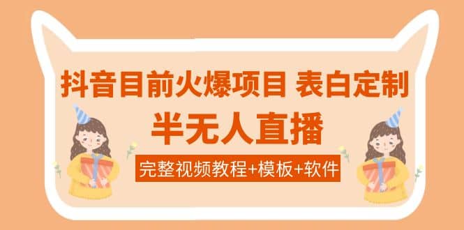 抖音目前火爆项目-表白定制:半无人直播,完整视频教程+模板+软件!网创吧-网创项目资源站-副业项目-创业项目-搞钱项目网创吧