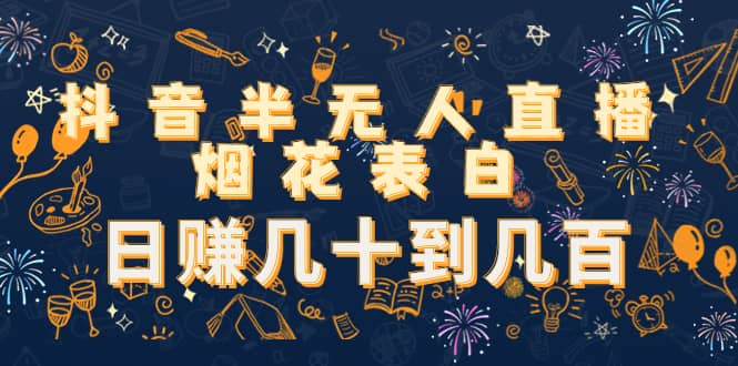抖音半无人直播烟花表白(教程+视频模板素材)武野创库-网创项目资源站-副业项目-创业项目-搞钱项目武野创库