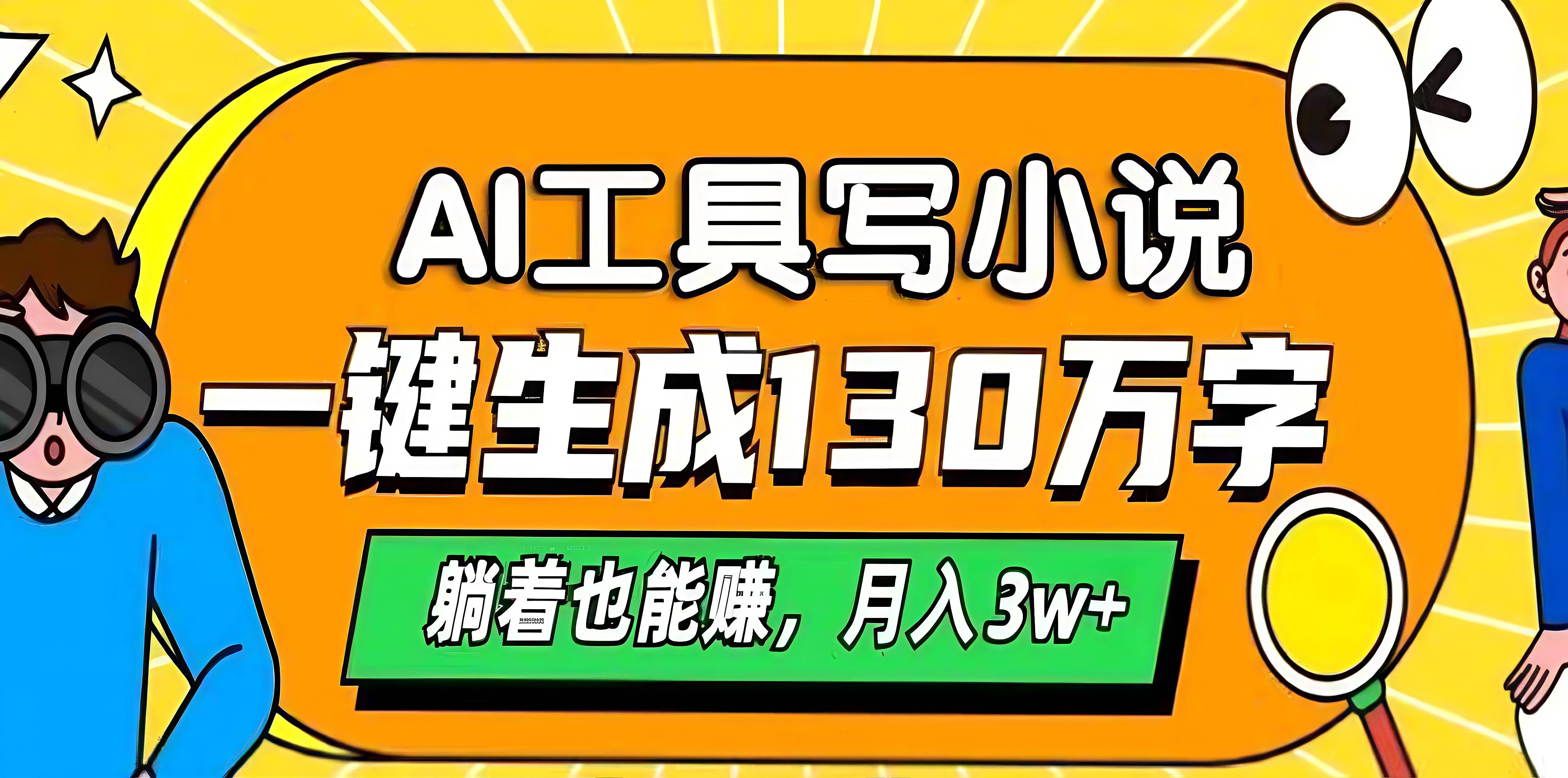 AI工具写小说,一键生成130万字,躺着也能赚,月入3w+武野创库-网创项目资源站-副业项目-创业项目-搞钱项目武野创库