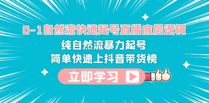 0-1自然流快速起号直播 底层逻辑 纯自然流暴力起号 简单快速上抖音带货榜-武野创库