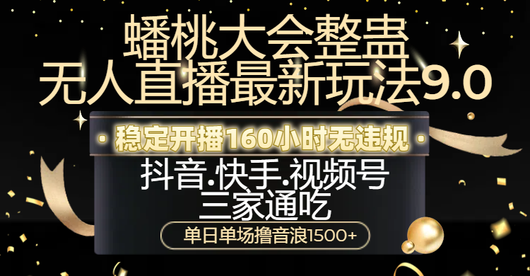 蟠桃大会整蛊无人直播新玩法9.0,稳定开播160小时无违规,抖音、快手、视频号三家通吃,单日单场撸音浪1500+网创吧-网创项目资源站-副业项目-创业项目-搞钱项目网创吧