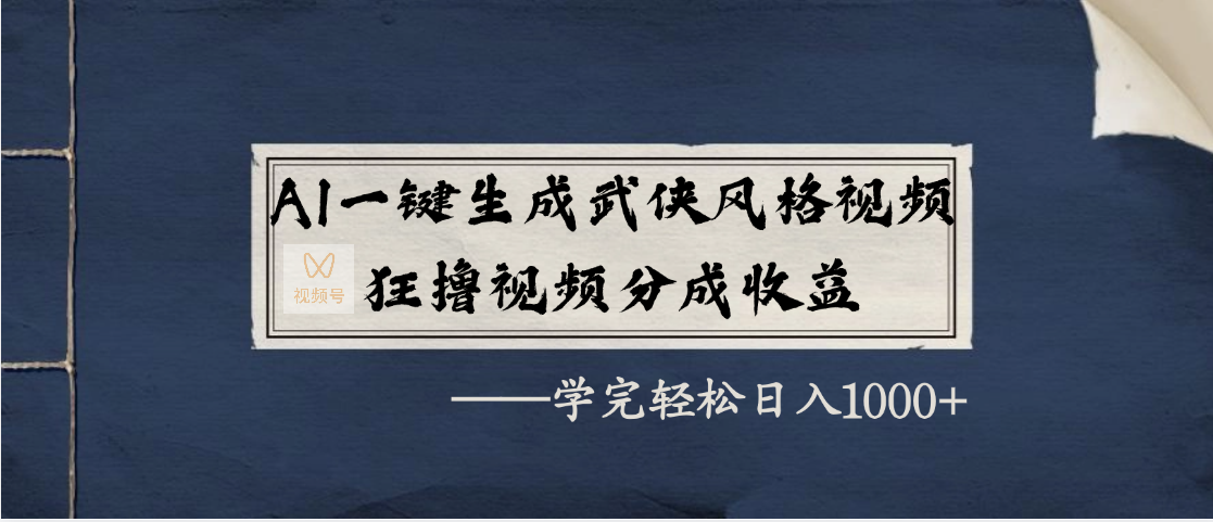 AI一键生成武侠风格视频，狂撸视频号分成收益，学完轻松日入1000+武野创库-网创项目资源站-副业项目-创业项目-搞钱项目武野创库