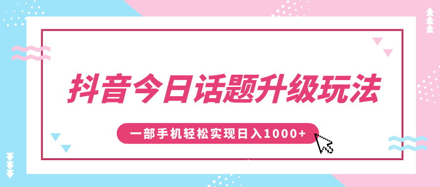 抖音今日话题升级玩法,1条作品涨粉5000,一部手机轻松实现日入1000+武野创库-网创项目资源站-副业项目-创业项目-搞钱项目武野创库