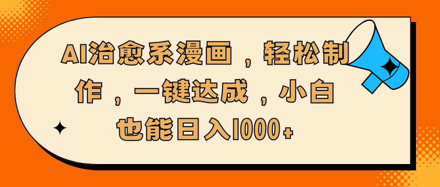AI治愈系漫画,轻松制作,一键达成,小白也能日入1000+武野创库-网创项目资源站-副业项目-创业项目-搞钱项目武野创库